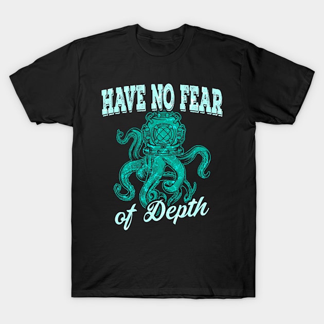 Have no Fear of Depth T-Shirt by Mila46